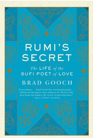 Rumi’s Secret: The Life of the Sufi Poet of Love