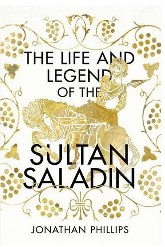 The Life and Legend of the Sultan Saladin