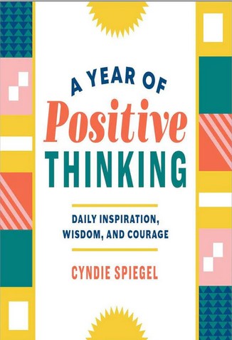 A Year of Positive Thinking: Daily Inspiration, Wisdom, and Courage by Cyndie Spiegel